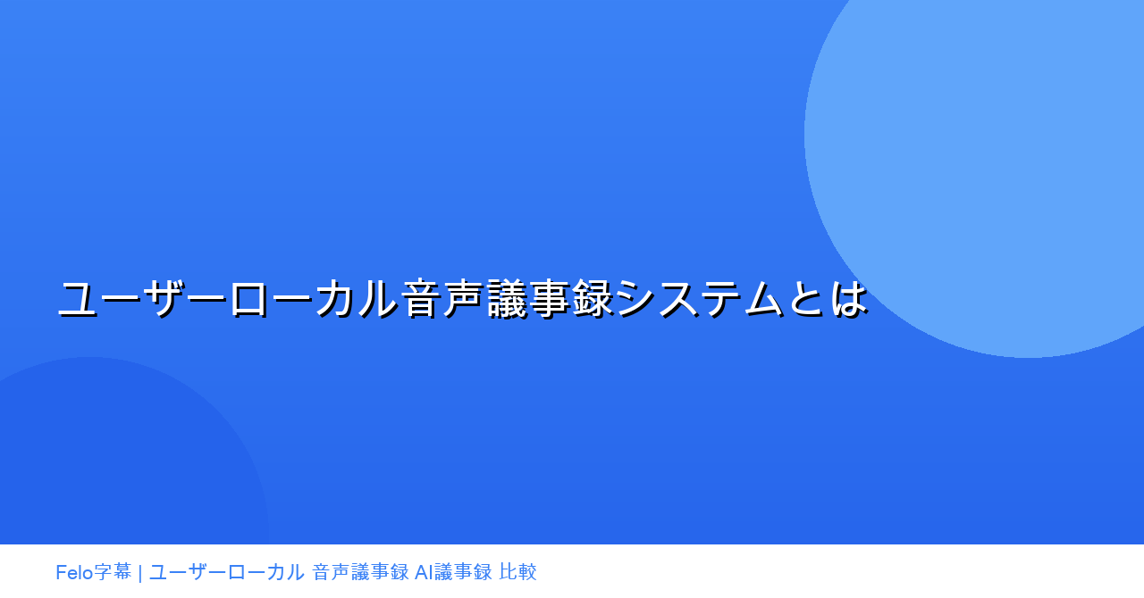 ユーザーローカル音声議事録システムとは｜機能・比較ガイド